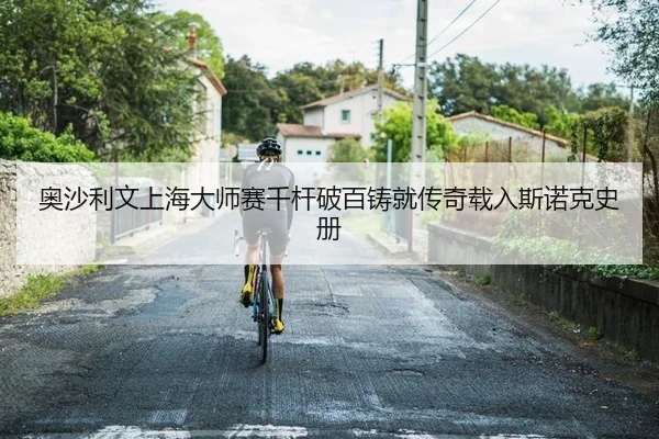 奥沙利文上海大师赛千杆破百铸就传奇载入斯诺克史册